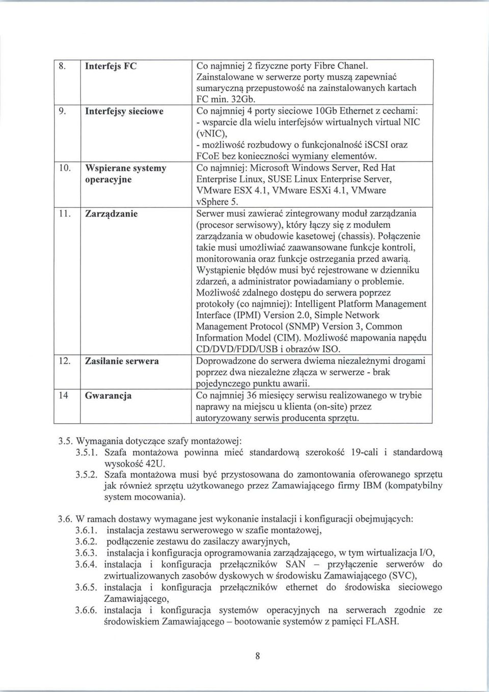 koniecznosci wymiany elementow. 10. Wspierane systemy operacyjne Co najmniej: Microsoft Windows Server, Red Hat Enterprise Linux, SUSE Linux Enterprise Server, VMware ESX 4.1, VMware ESXi 4.