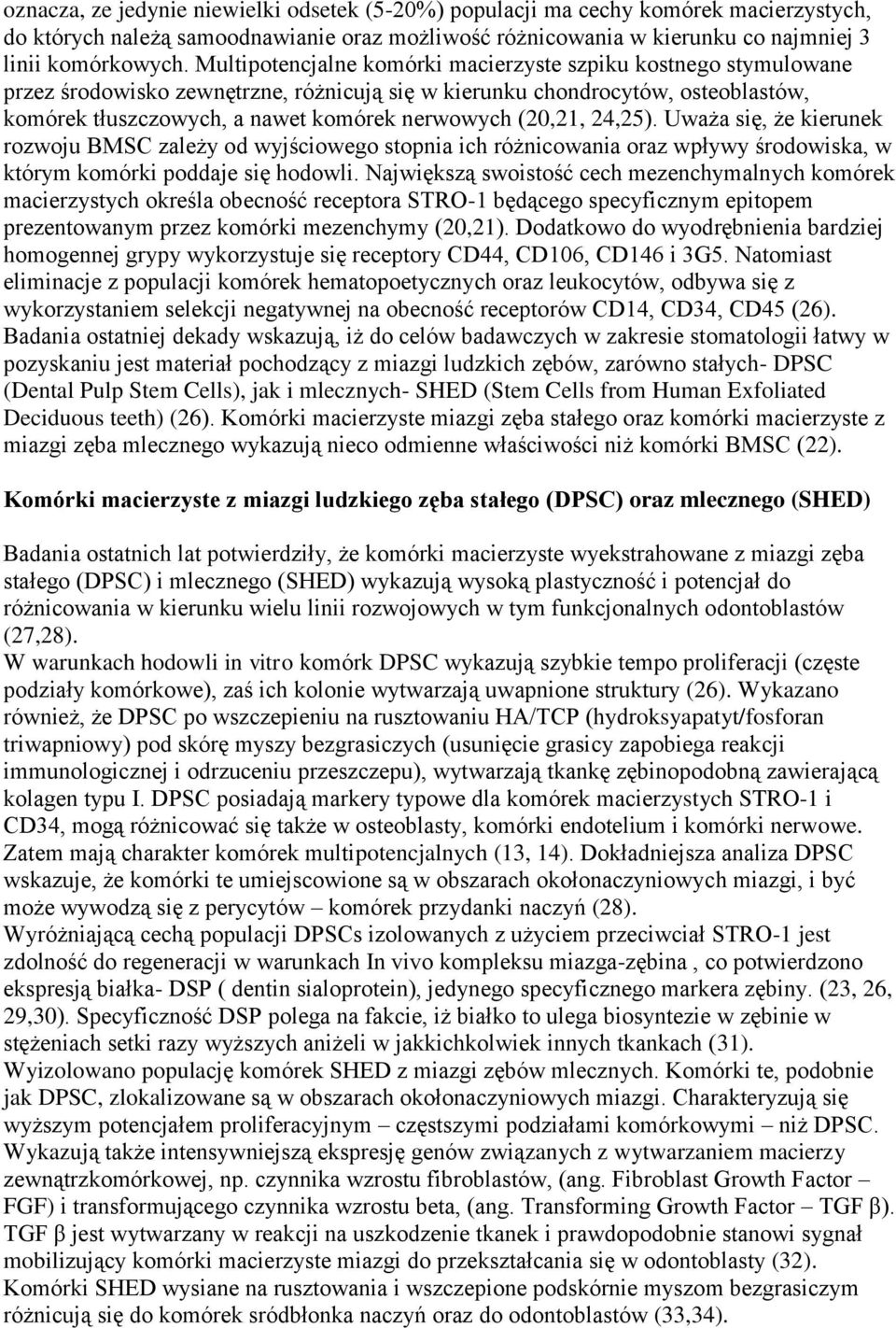 (20,21, 24,25). Uważa się, że kierunek rozwoju BMSC zależy od wyjściowego stopnia ich różnicowania oraz wpływy środowiska, w którym komórki poddaje się hodowli.