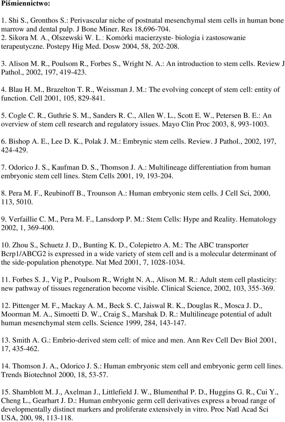 Review J Pathol., 2002, 197, 419-423. 4. Blau H. M., Brazelton T. R., Weissman J. M.: The evolving concept of stem cell: entity of function. Cell 2001, 105, 829-841. 5. Cogle C. R., Guthrie S. M., Sanders R.