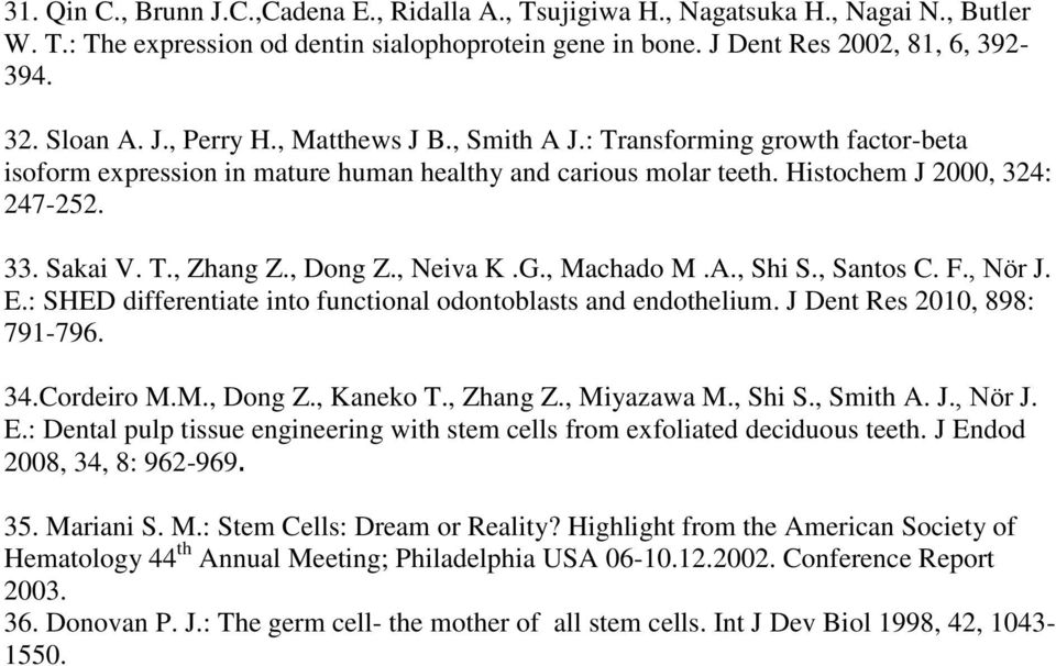 , Dong Z., Neiva K.G., Machado M.A., Shi S., Santos C. F., Nör J. E.: SHED differentiate into functional odontoblasts and endothelium. J Dent Res 2010, 898: 791-796. 34.Cordeiro M.M., Dong Z., Kaneko T.