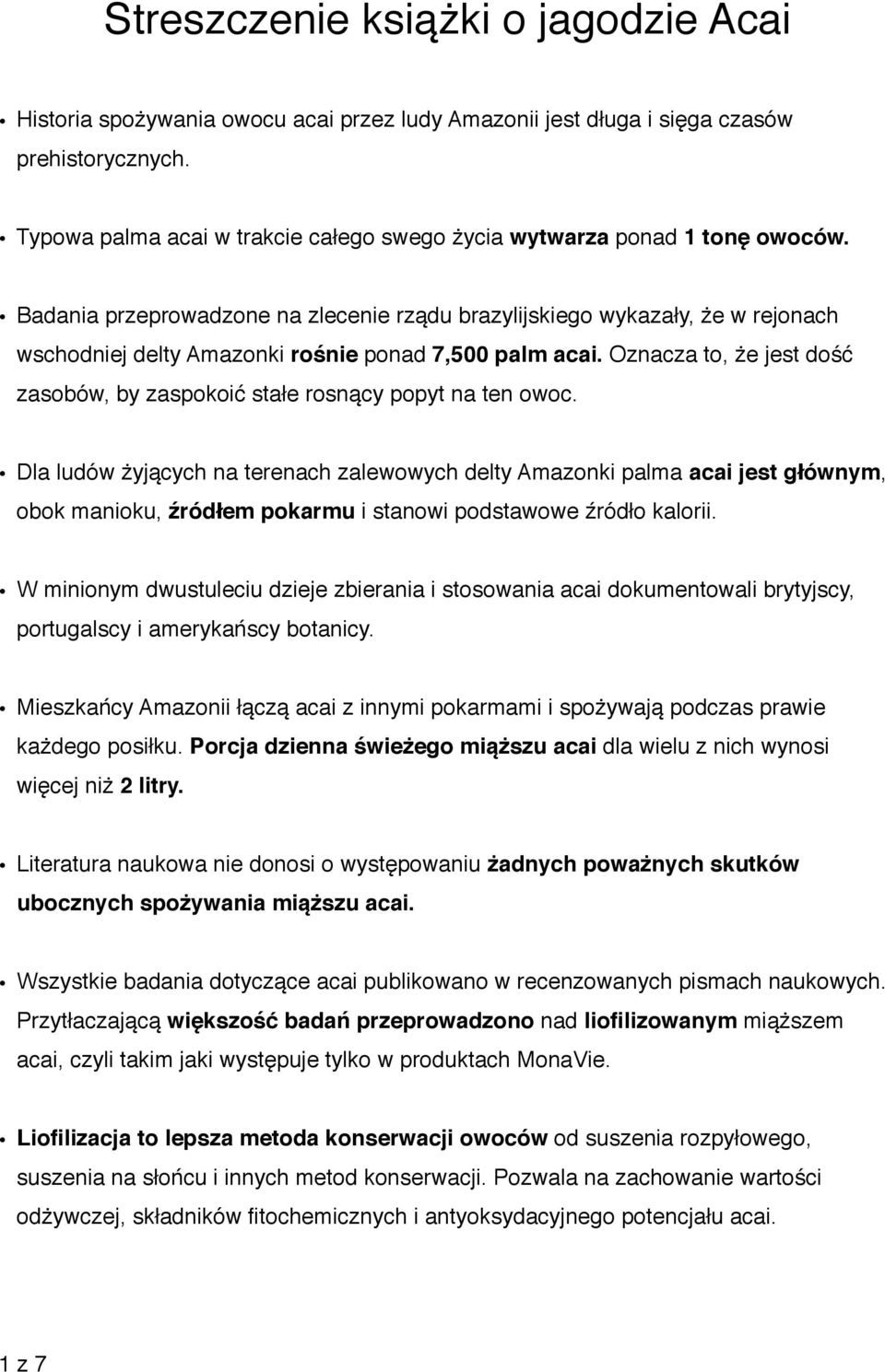 Badania przeprowadzone na zlecenie rządu brazylijskiego wykazały, że w rejonach wschodniej delty Amazonki rośnie ponad 7,500 palm acai.