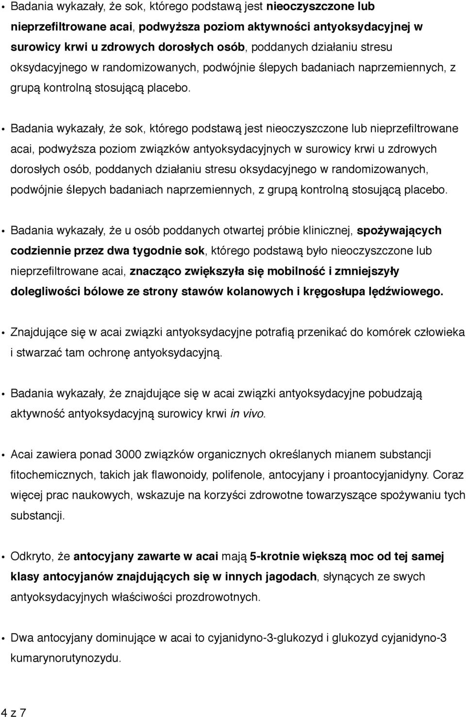 Badania wykazały, że sok, którego podstawą jest nieoczyszczone lub nieprzefiltrowane acai, podwyższa poziom związków antyoksydacyjnych w surowicy krwi u zdrowych dorosłych osób, poddanych działaniu