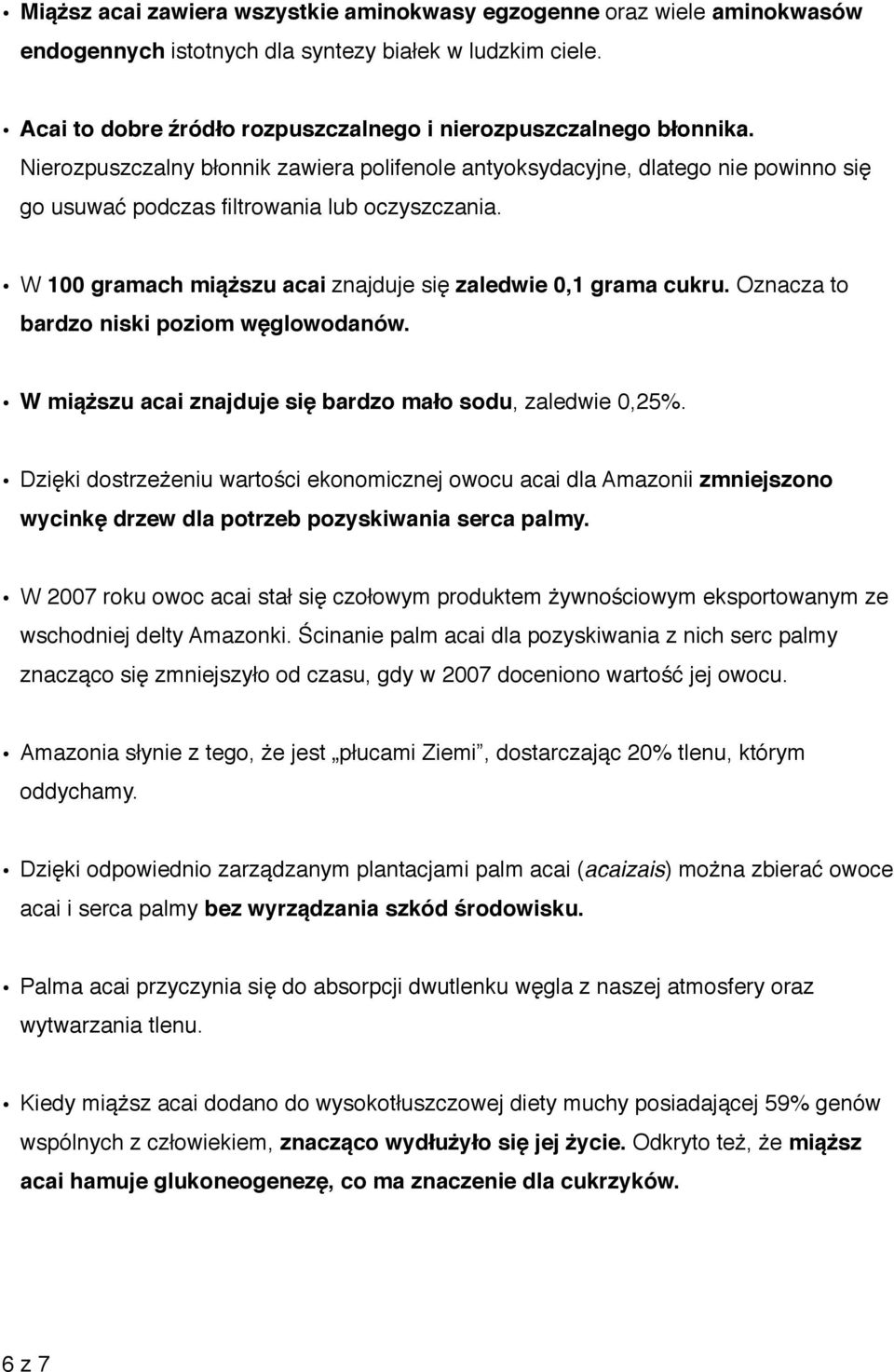 Oznacza to bardzo niski poziom węglowodanów. W miąższu acai znajduje się bardzo mało sodu, zaledwie 0,25%.