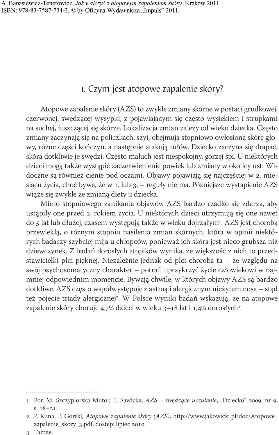 Lokalizacja zmian zależy od wieku dziecka. Często zmiany zaczynają się na policzkach, szyi, obejmują stopniowo owłosioną skórę głowy, różne części kończyn, a następnie atakują tułów.