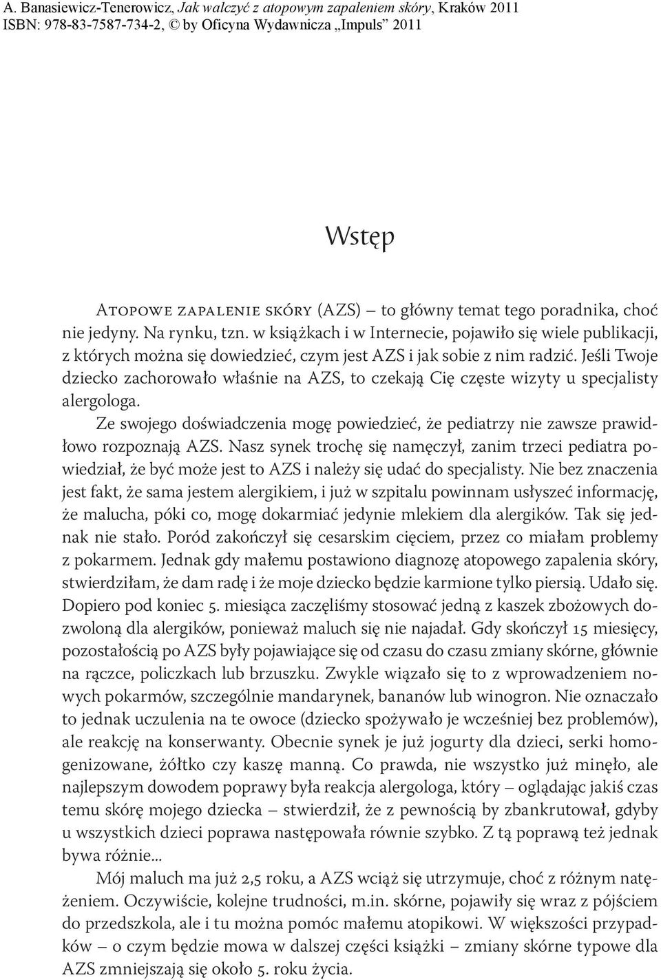 Jeśli Twoje dziecko zachorowało właśnie na AZS, to czekają Cię częste wizyty u specjalisty alergologa. Ze swojego doświadczenia mogę powiedzieć, że pediatrzy nie zawsze prawidłowo rozpoznają AZS.