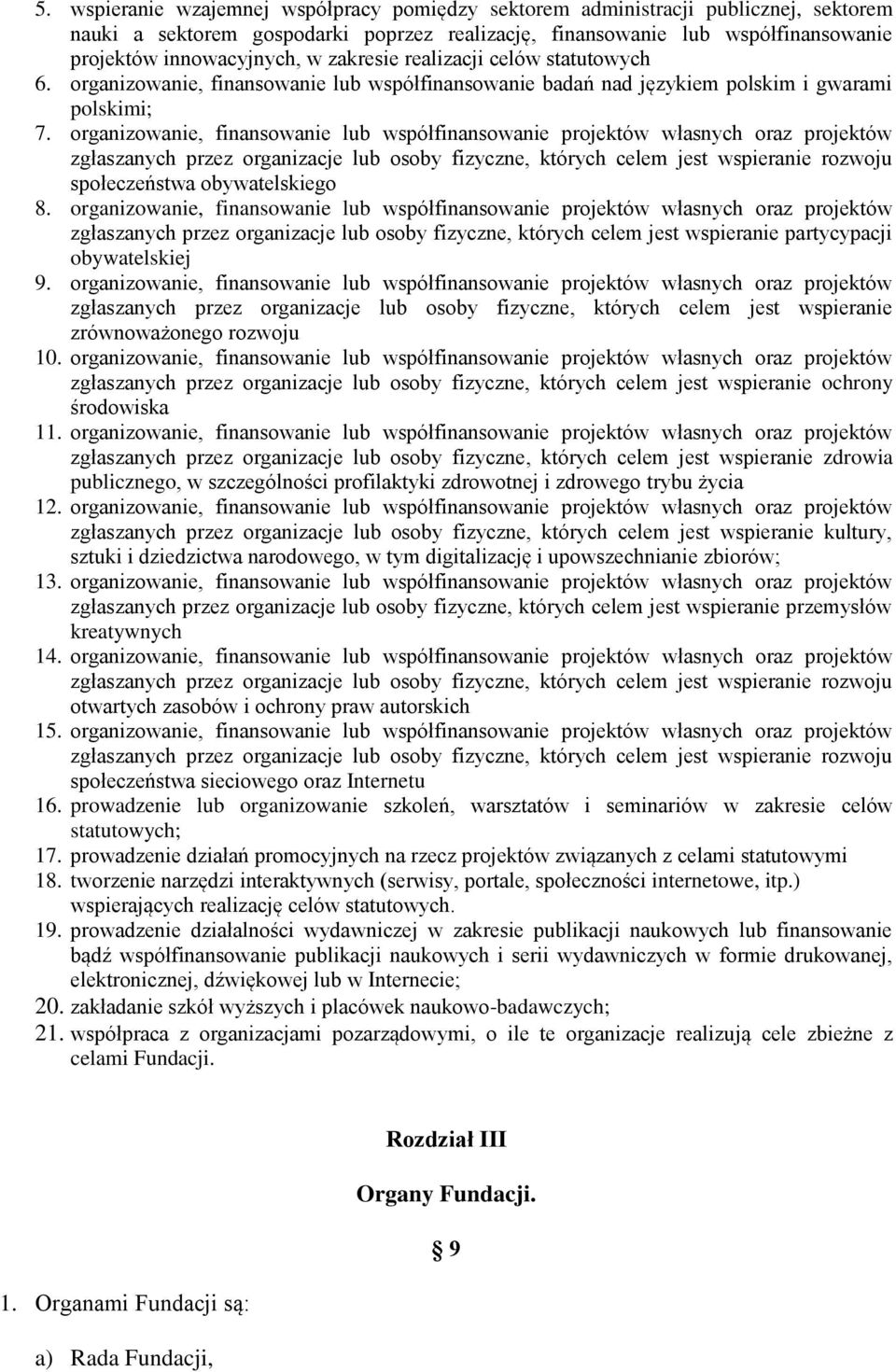 organizowanie, finansowanie lub współfinansowanie projektów własnych oraz projektów zgłaszanych przez organizacje lub osoby fizyczne, których celem jest wspieranie rozwoju społeczeństwa