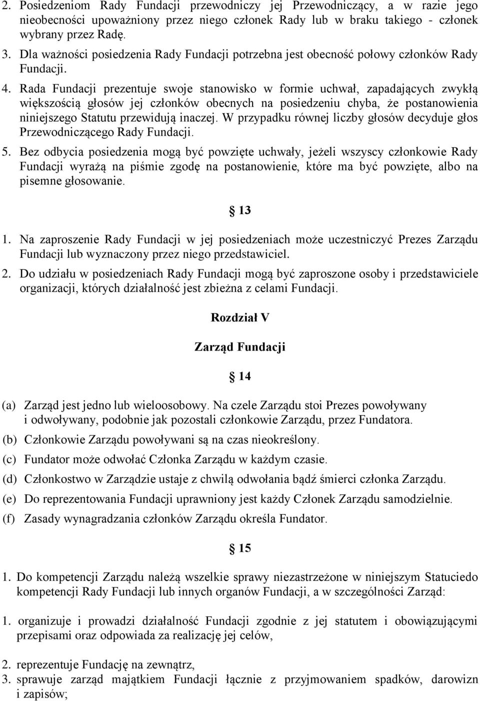 Rada Fundacji prezentuje swoje stanowisko w formie uchwał, zapadających zwykłą większością głosów jej członków obecnych na posiedzeniu chyba, że postanowienia niniejszego Statutu przewidują inaczej.