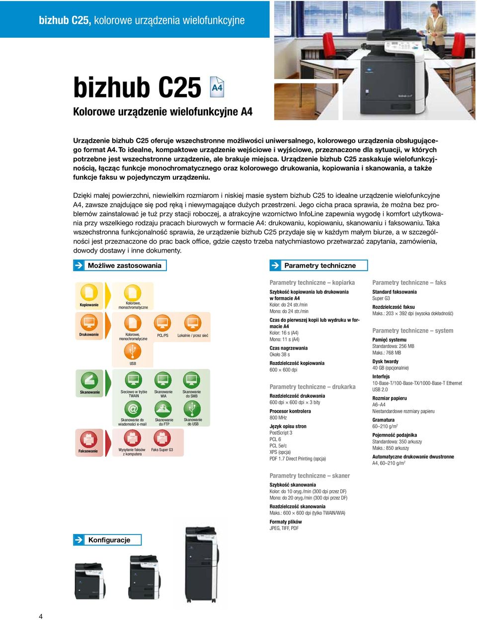 Urządzenie bizhub C25 zaskakuje wielofunkcyjnością, łącząc funkcje go oraz kolorowego drukowania, kopiowania i skanowania, a także funkcje faksu w pojedynczym urządzeniu.