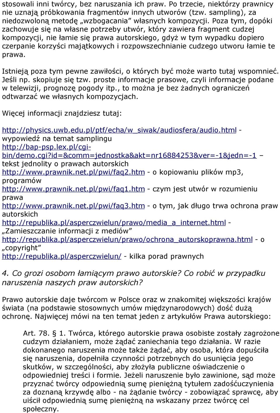 rozpowszechnianie cudzego utworu łamie te prawa. Istnieją poza tym pewne zawiłości, o których być może warto tutaj wspomnieć. Jeśli np. skopiuje się tzw.