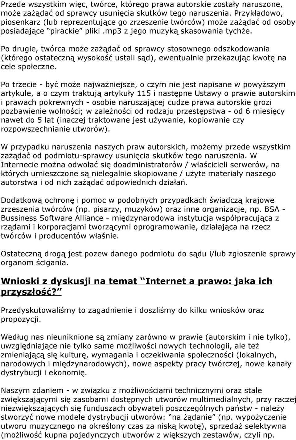 Po drugie, twórca może zażądać od sprawcy stosownego odszkodowania (którego ostateczną wysokość ustali sąd), ewentualnie przekazując kwotę na cele społeczne.