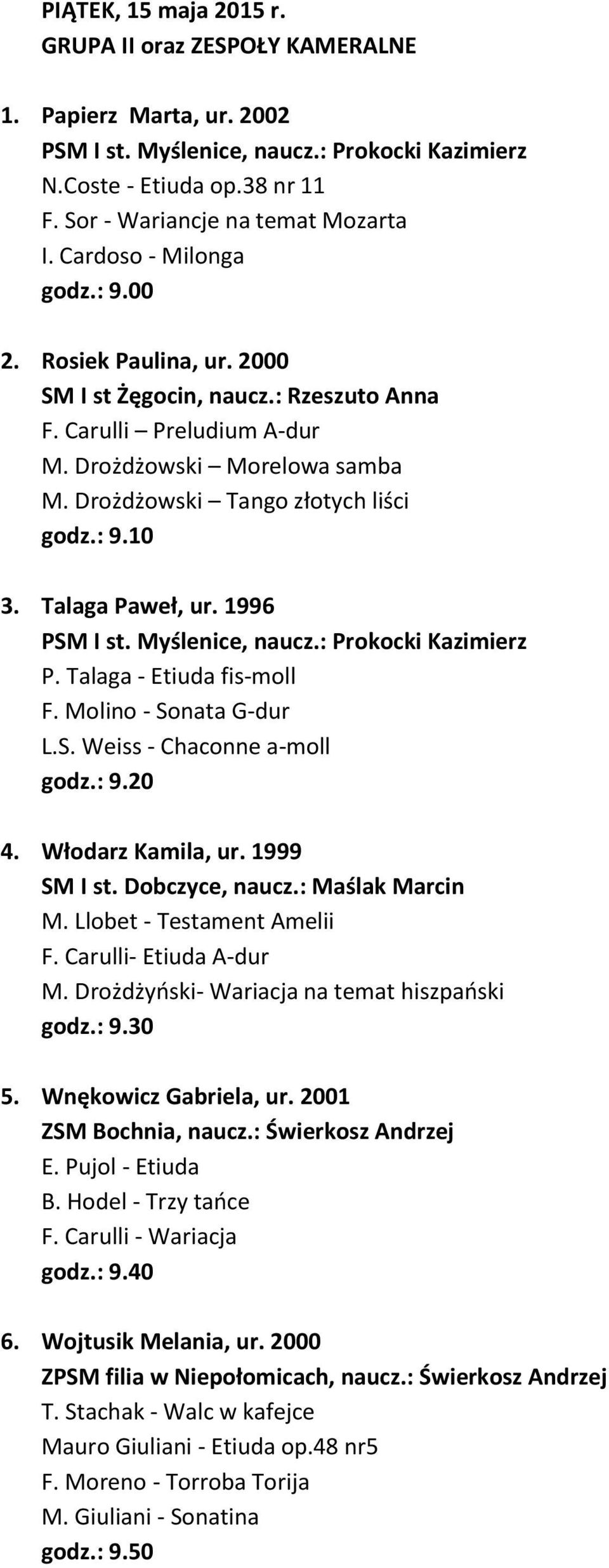 Talaga Paweł, ur. 1996 PSM I st. Myślenice, naucz.: Prokocki Kazimierz P. Talaga - Etiuda fis-moll F. Molino - Sonata G-dur L.S. Weiss - Chaconne a-moll godz.: 9.20 4. Włodarz Kamila, ur.