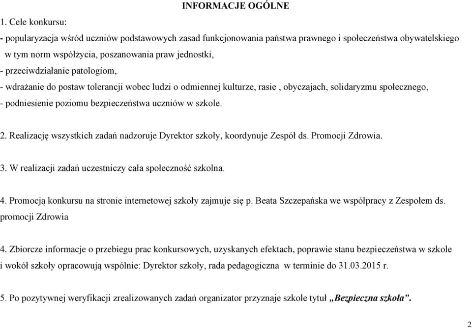 patologiom, - wdrażanie do postaw tolerancji wobec ludzi o odmiennej kulturze, rasie, obyczajach, solidaryzmu społecznego, - podniesienie poziomu bezpieczeństwa uczniów w szkole. 2.