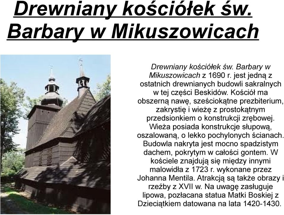 Kościół ma obszerną nawę, sześciokątne prezbiterium, zakrystię i wieżę z prostokątnym przedsionkiem o konstrukcji zrębowej.