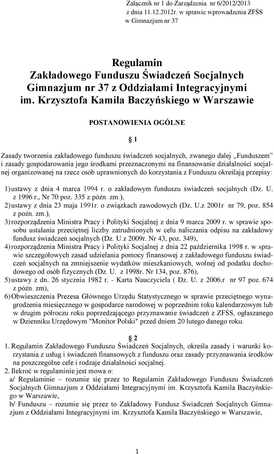 przeznaczonymi na finansowanie działalności socjalnej organizowanej na rzecz osób uprawnionych do korzystania z Funduszu określają przepisy: 1) ustawy z dnia 4 marca 1994 r.