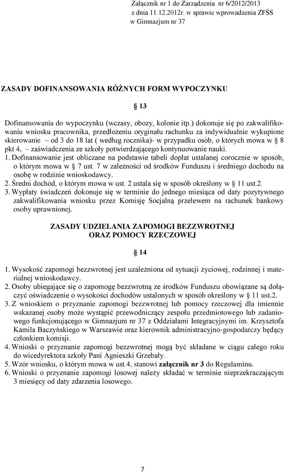 pkt 4, zaświadczenia ze szkoły potwierdzającego kontynuowanie nauki. 1. Dofinansowanie jest obliczane na podstawie tabeli dopłat ustalanej corocznie w sposób, o którym mowa w 7 ust.