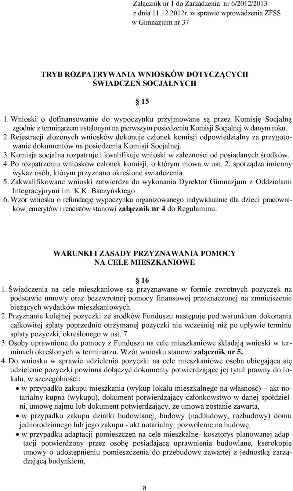 Rejestracji złożonych wniosków dokonuje członek komisji odpowiedzialny za przygotowanie dokumentów na posiedzenia Komisji Socjalnej. 3.