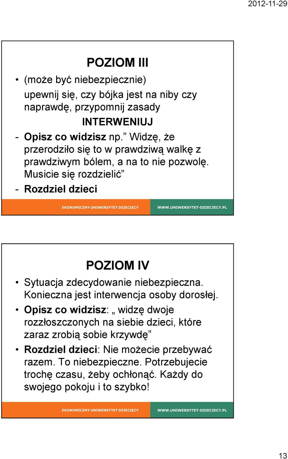 Musicie się rozdzielić - Rozdziel dzieci POZIOM IV Sytuacja zdecydowanie niebezpieczna. Konieczna jest interwencja osoby dorosłej.