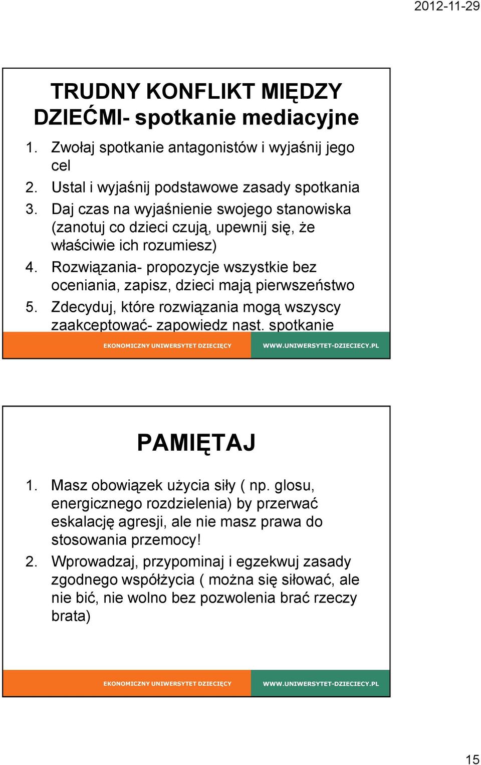 Rozwiązania- propozycje wszystkie bez oceniania, zapisz, dzieci mają pierwszeństwo 5. Zdecyduj, które rozwiązania mogą wszyscy zaakceptować- zapowiedz nast. spotkanie PAMIĘTAJ 1.