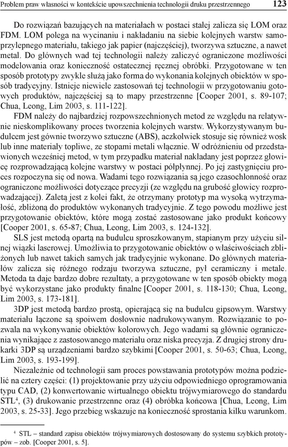 Do głównych wad tej technologii należy zaliczyć ograniczone możliwości modelowania oraz konieczność ostatecznej ręcznej obróbki.