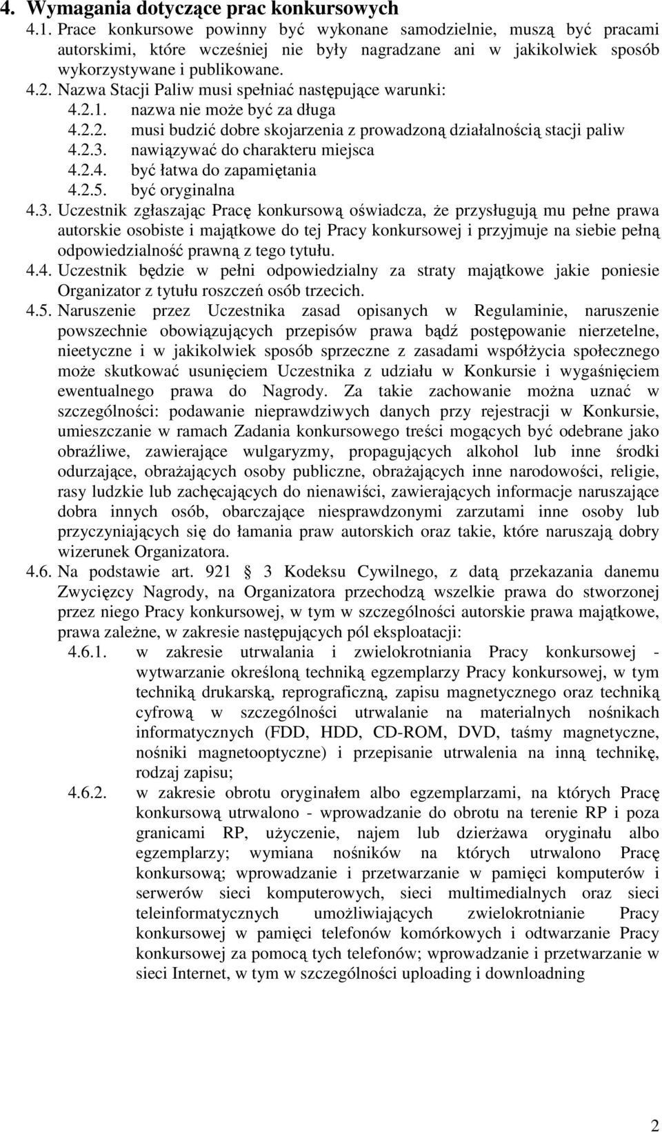 Nazwa Stacji Paliw musi spełniać następujące warunki: 4.2.1. nazwa nie może być za długa 4.2.2. musi budzić dobre skojarzenia z prowadzoną działalnością stacji paliw 4.2.3.