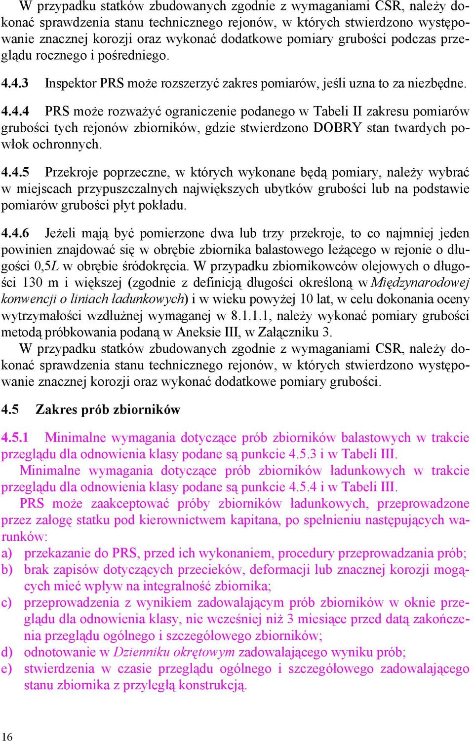 4.3 Inspektor PRS może rozszerzyć zakres pomiarów, jeśli uzna to za niezbędne. 4.4.4 PRS może rozważyć ograniczenie podanego w Tabeli II zakresu pomiarów grubości tych rejonów zbiorników, gdzie stwierdzono DOBRY stan twardych powłok ochronnych.