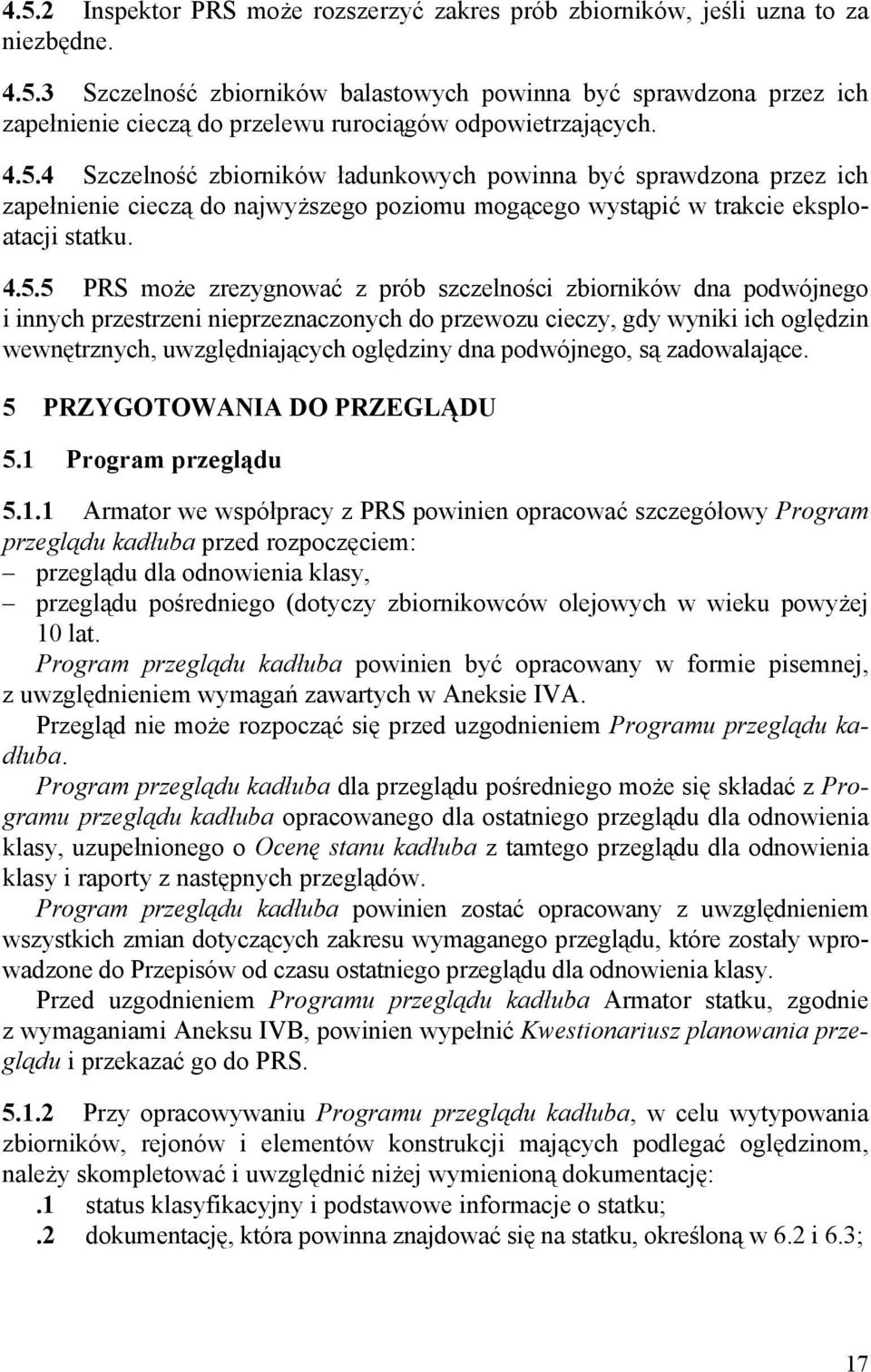 szczelności zbiorników dna podwójnego i innych przestrzeni nieprzeznaczonych do przewozu cieczy, gdy wyniki ich oględzin wewnętrznych, uwzględniających oględziny dna podwójnego, są zadowalające.