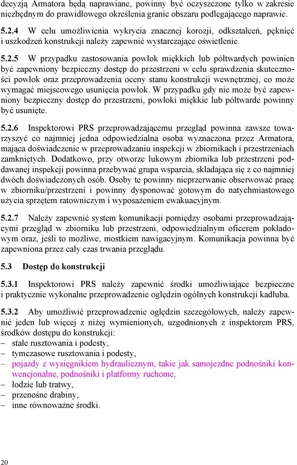 5 W przypadku zastosowania powłok miękkich lub półtwardych powinien być zapewniony bezpieczny dostęp do przestrzeni w celu sprawdzenia skuteczności powłok oraz przeprowadzenia oceny stanu konstrukcji