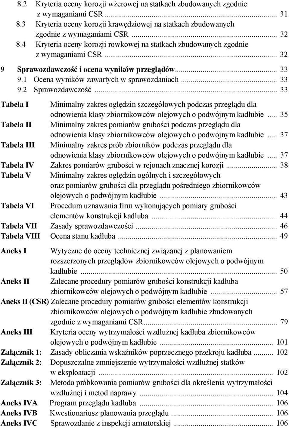 .. 33 Tabela I Minimalny zakres oględzin szczegółowych podczas przeglądu dla odnowienia klasy zbiornikowców olejowych o podwójnym kadłubie.