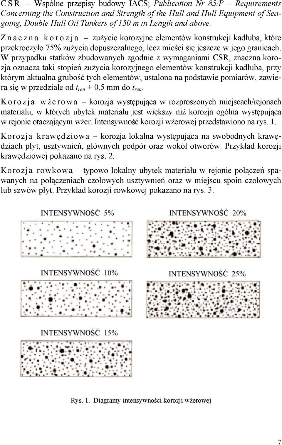 W przypadku statków zbudowanych zgodnie z wymaganiami CSR, znaczna korozja oznacza taki stopień zużycia korozyjnego elementów konstrukcji kadłuba, przy którym aktualna grubość tych elementów,