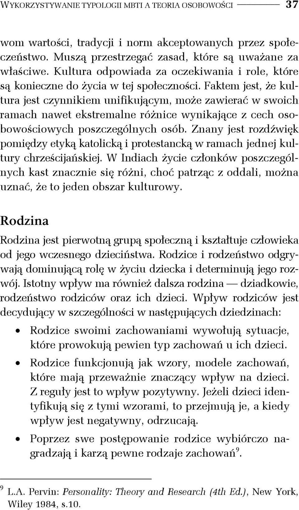 Faktem jest, że kultura jest czynnikiem unifikującym, może zawierać w swoich ramach nawet ekstremalne różnice wynikające z cech osobowościowych poszczególnych osób.