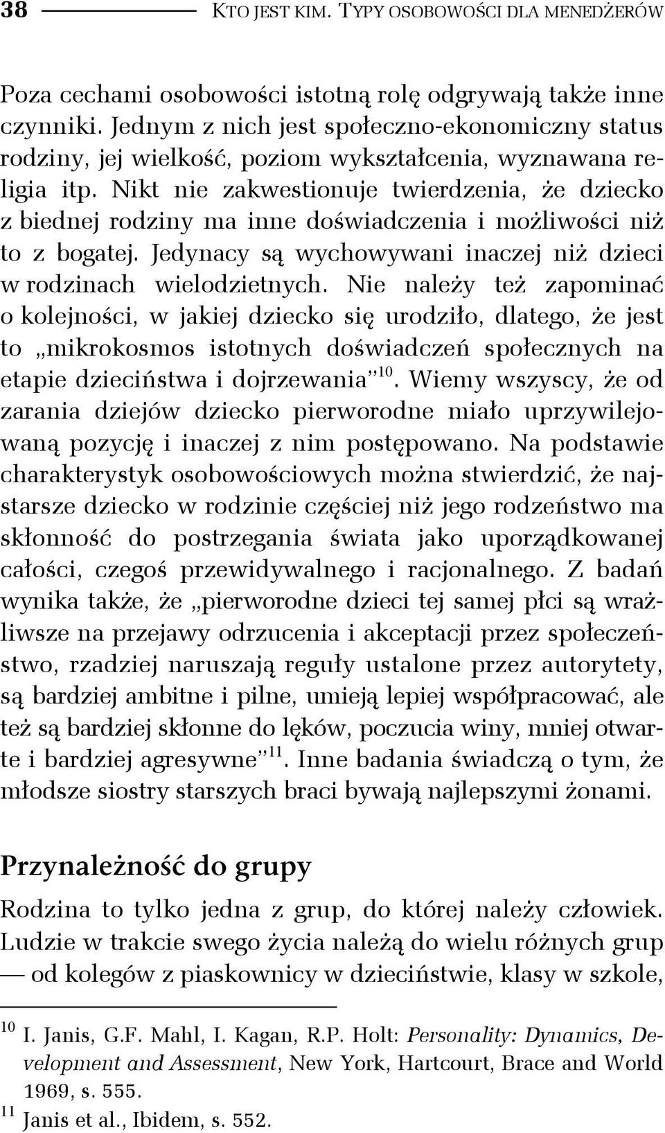 Nikt nie zakwestionuje twierdzenia, że dziecko z biednej rodziny ma inne doświadczenia i możliwości niż to z bogatej. Jedynacy są wychowywani inaczej niż dzieci w rodzinach wielodzietnych.