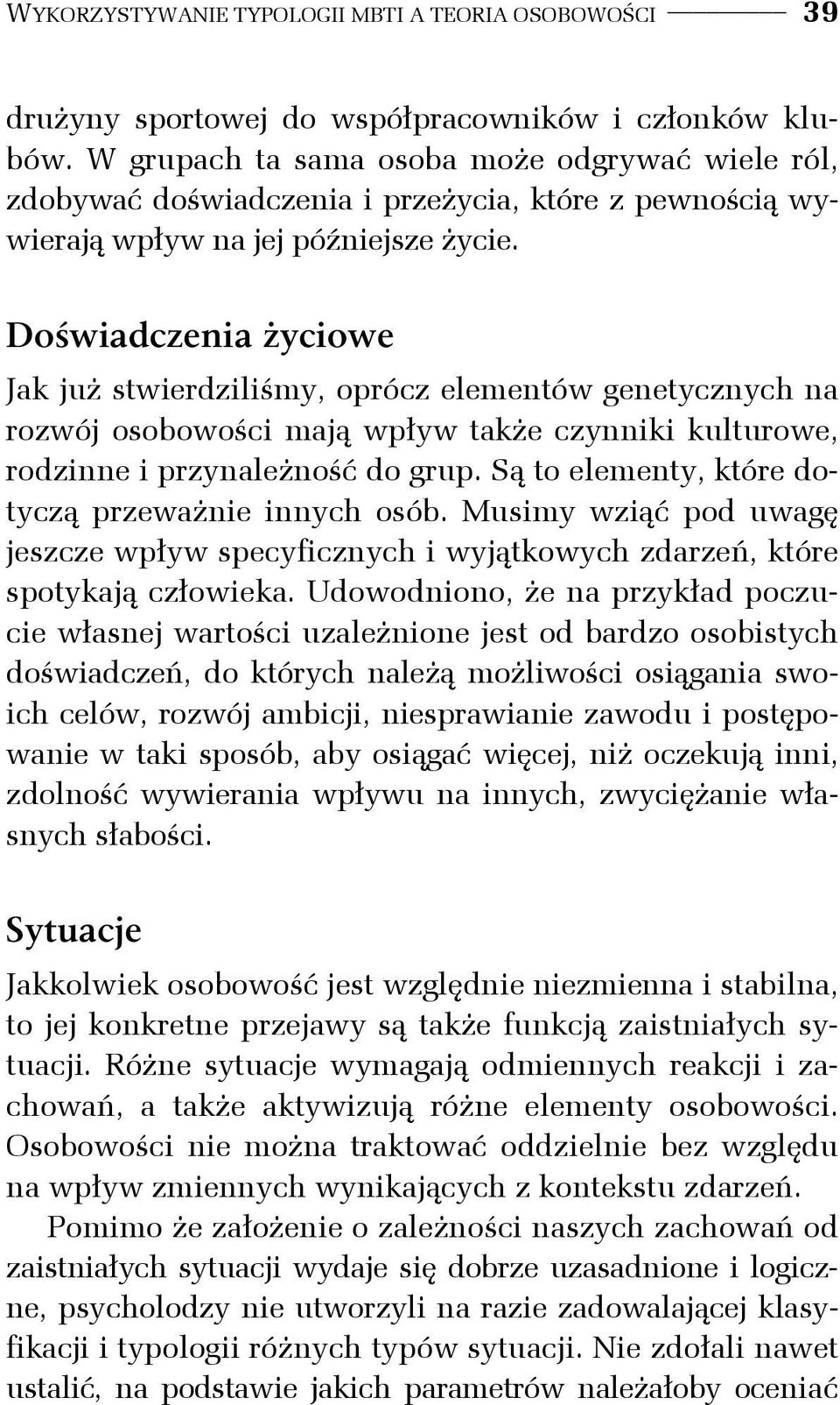 Doświadczenia życiowe Jak już stwierdziliśmy, oprócz elementów genetycznych na rozwój osobowości mają wpływ także czynniki kulturowe, rodzinne i przynależność do grup.