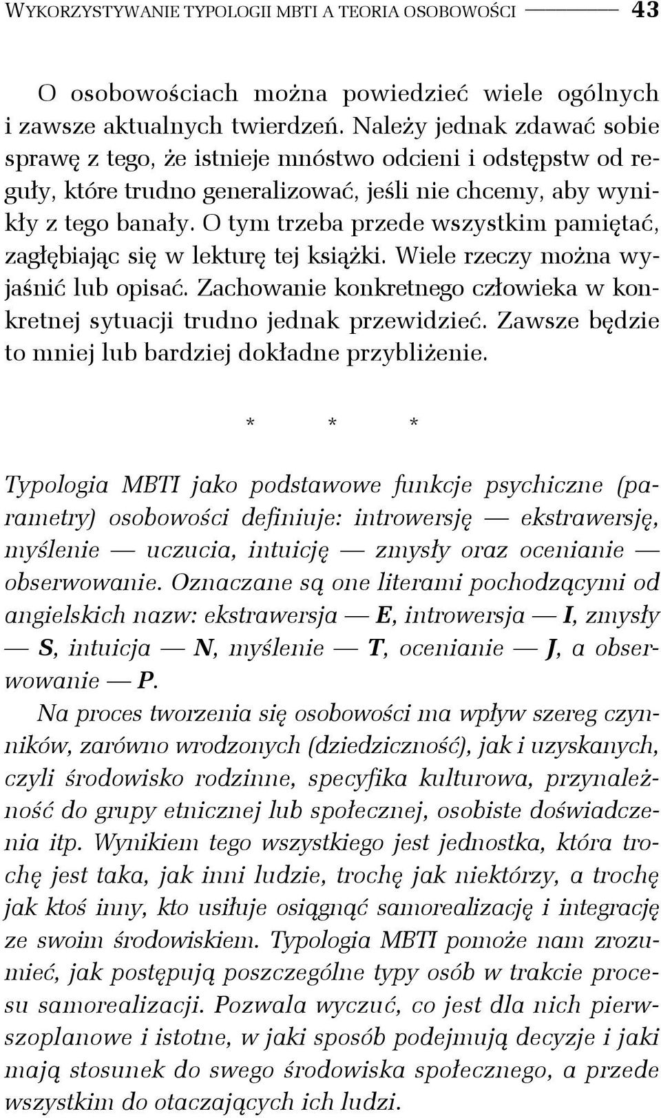 O tym trzeba przede wszystkim pamiętać, zagłębiając się w lekturę tej książki. Wiele rzeczy można wyjaśnić lub opisać. Zachowanie konkretnego człowieka w konkretnej sytuacji trudno jednak przewidzieć.