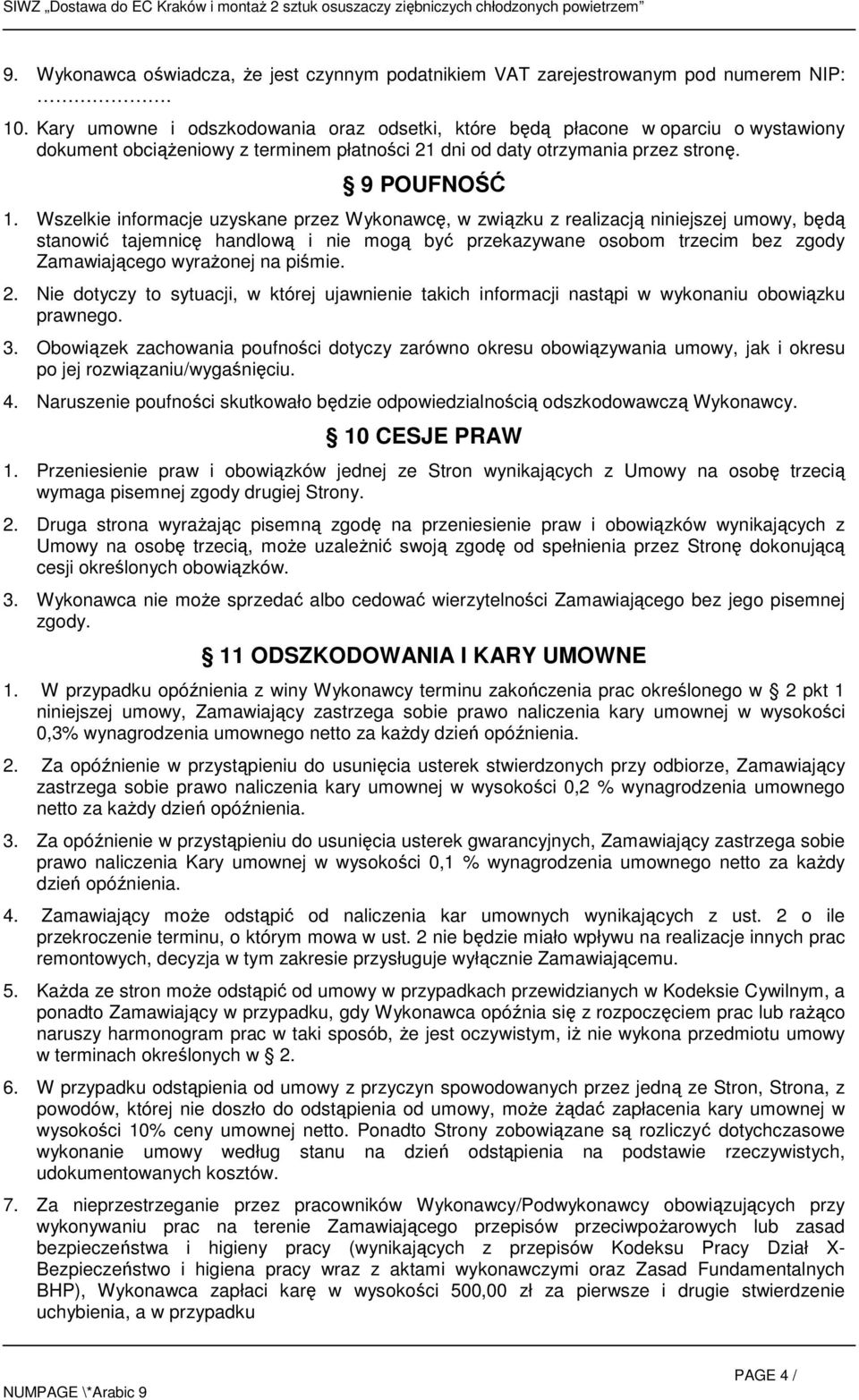 Wszelkie informacje uzyskane przez Wykonawcę, w związku z realizacją niniejszej umowy, będą stanowić tajemnicę handlową i nie mogą być przekazywane osobom trzecim bez zgody Zamawiającego wyraŝonej na