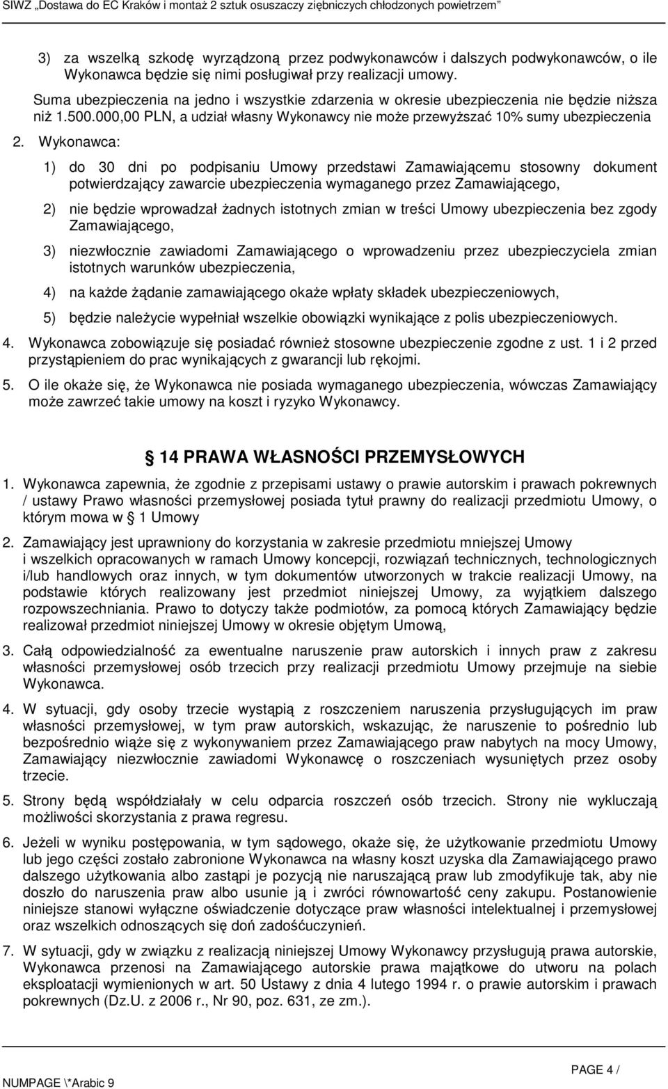 Wykonawca: 1) do 30 dni po podpisaniu Umowy przedstawi Zamawiającemu stosowny dokument potwierdzający zawarcie ubezpieczenia wymaganego przez Zamawiającego, 2) nie będzie wprowadzał Ŝadnych istotnych