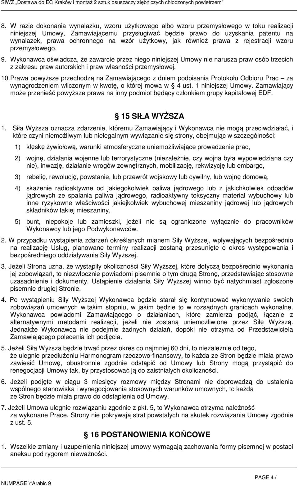 Wykonawca oświadcza, Ŝe zawarcie przez niego niniejszej Umowy nie narusza praw osób trzecich z zakresu praw autorskich i praw własności przemysłowej. 10.