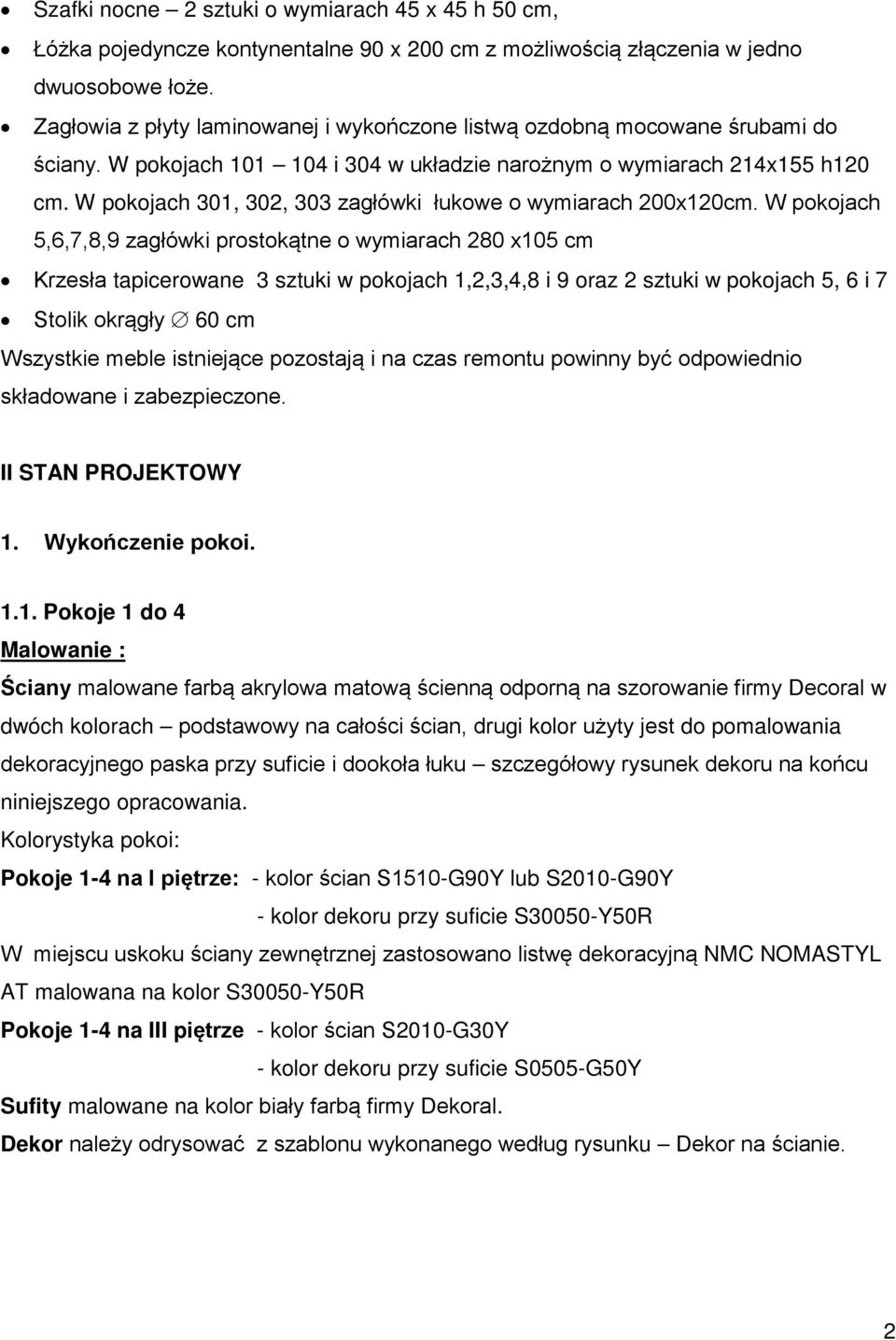 W pokojach 301, 302, 303 zagłówki łukowe o wymiarach 200x120cm.