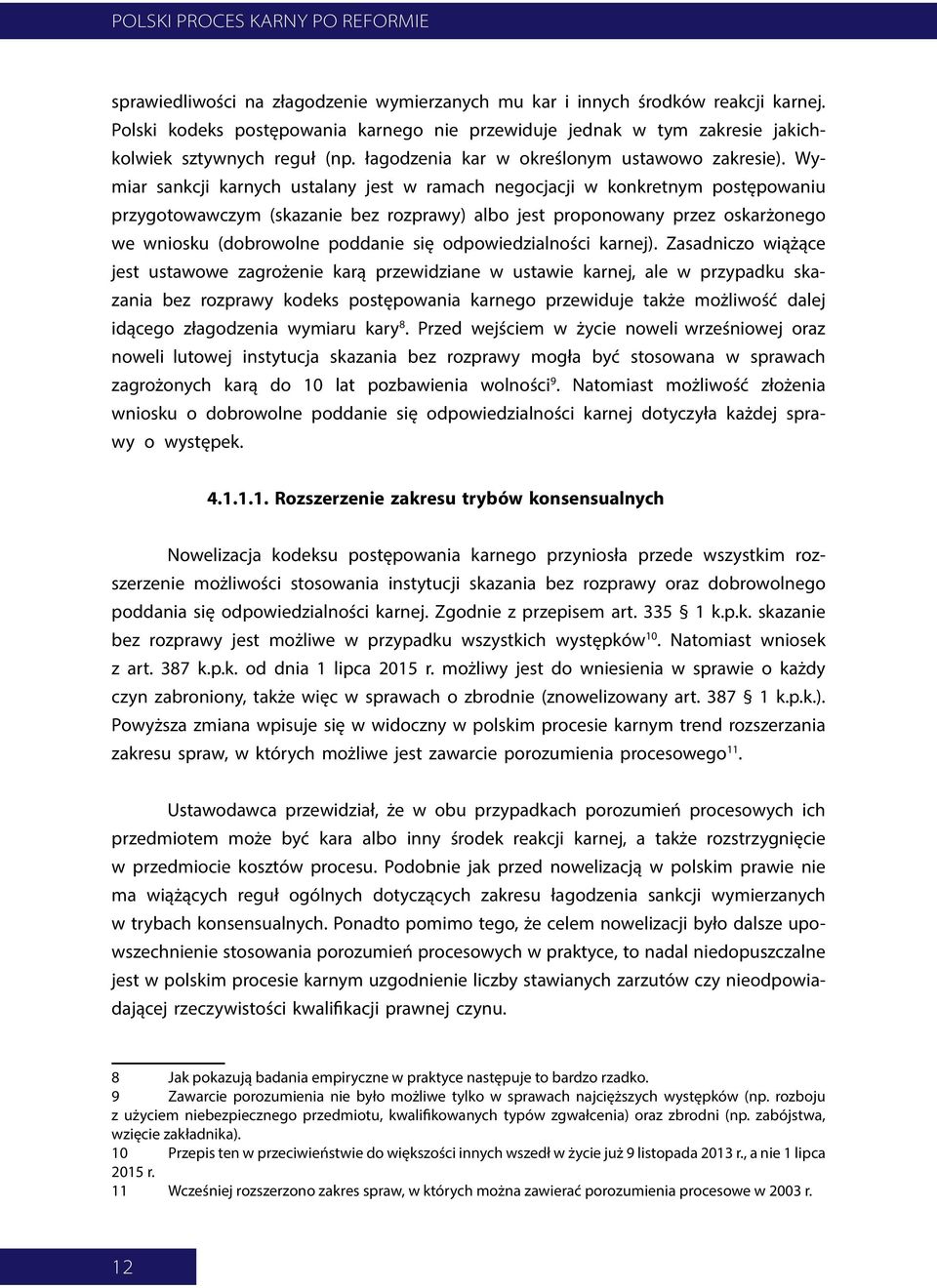 Wymiar sankcji karnych ustalany jest w ramach negocjacji w konkretnym postępowaniu przygotowawczym (skazanie bez rozprawy) albo jest proponowany przez oskarżonego we wniosku (dobrowolne poddanie się