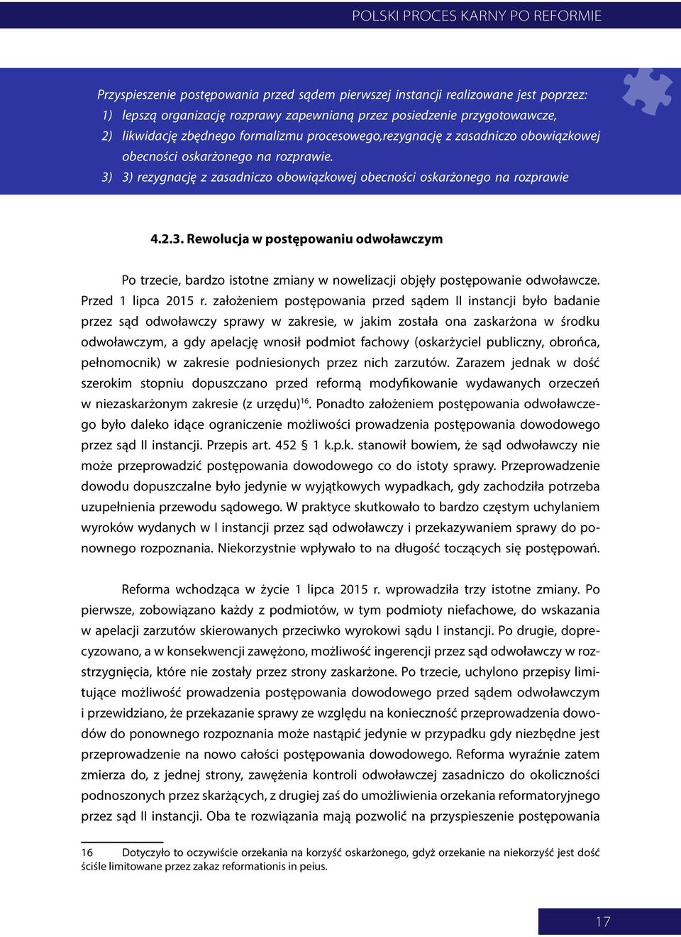 3) rezygnację z zasadniczo obowiązkowej obecności oskarżonego na rozprawie 4.2.3. Rewolucja w postępowaniu odwoławczym Po trzecie, bardzo istotne zmiany w nowelizacji objęły postępowanie odwoławcze.