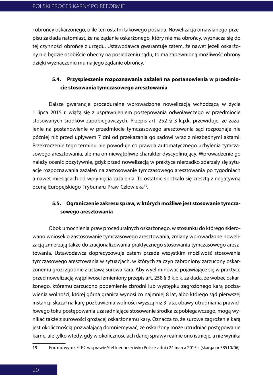 Ustawodawca gwarantuje zatem, że nawet jeżeli oskarżony nie będzie osobiście obecny na posiedzeniu sądu, to ma zapewnioną możliwość obrony dzięki wyznaczeniu mu na jego żądanie obrońcy. 5.4.