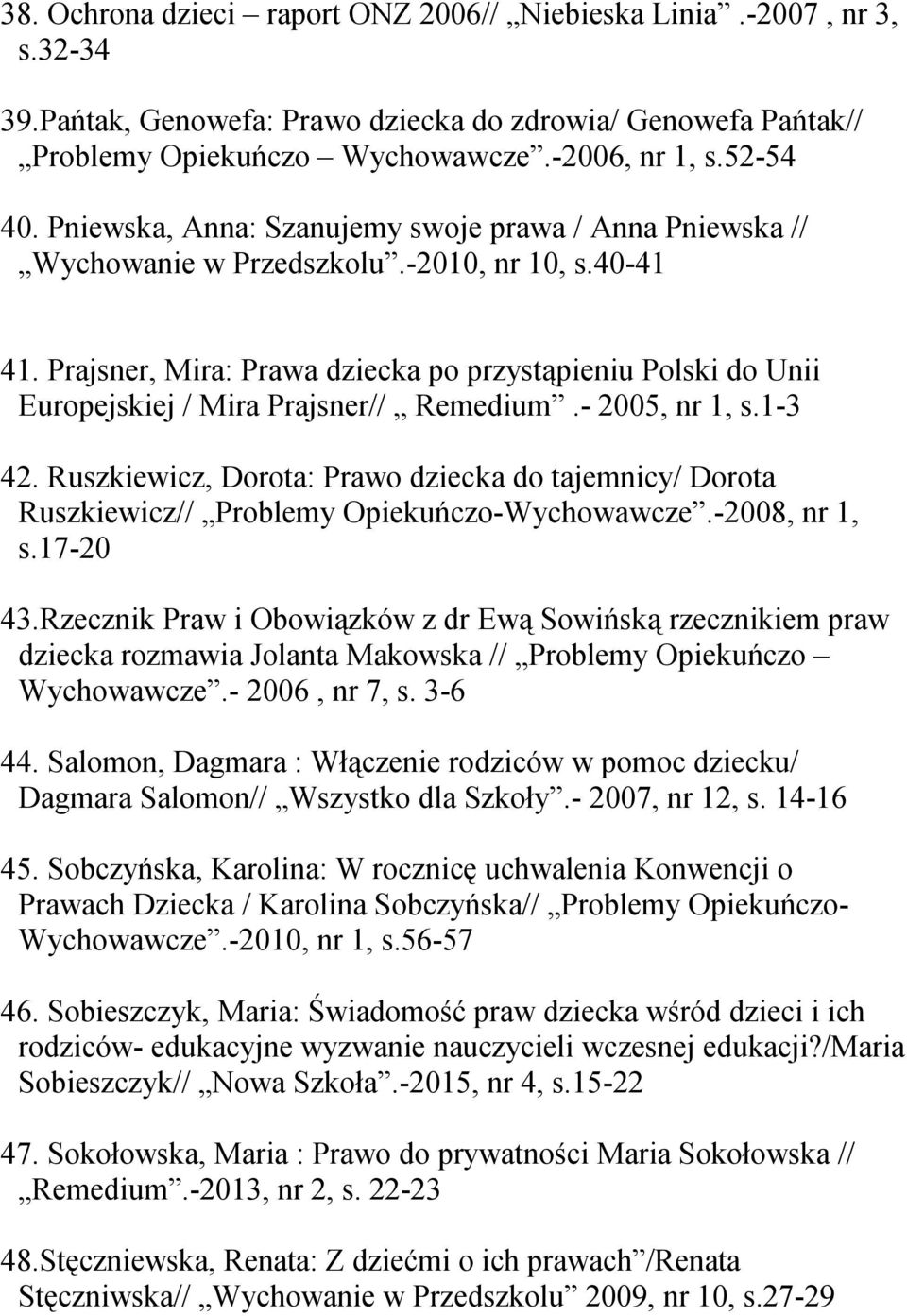 Prajsner, Mira: Prawa dziecka po przystąpieniu Polski do Unii Europejskiej / Mira Prajsner// Remedium.- 2005, nr 1, s.1-3 42.