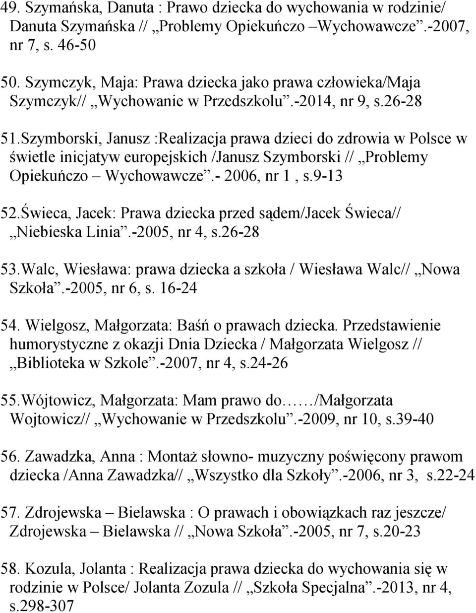 Szymborski, Janusz :Realizacja prawa dzieci do zdrowia w Polsce w świetle inicjatyw europejskich /Janusz Szymborski // Problemy Opiekuńczo Wychowawcze.- 2006, nr 1, s.9-13 52.