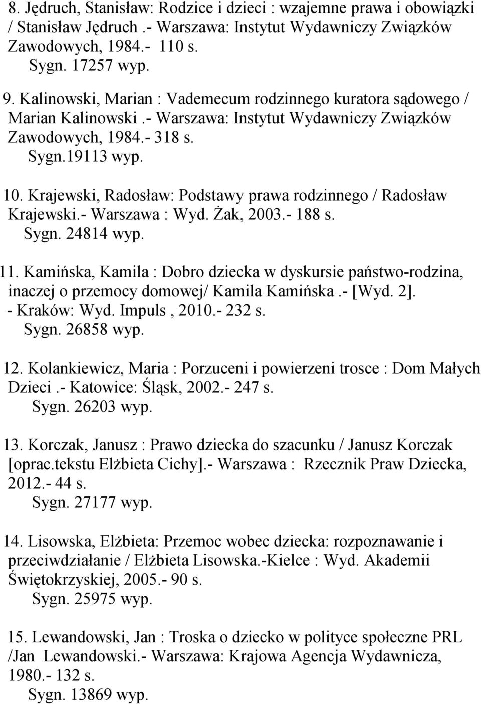 Krajewski, Radosław: Podstawy prawa rodzinnego / Radosław Krajewski.- Warszawa : Wyd. Żak, 2003.- 188 s. Sygn. 24814 wyp. 11.