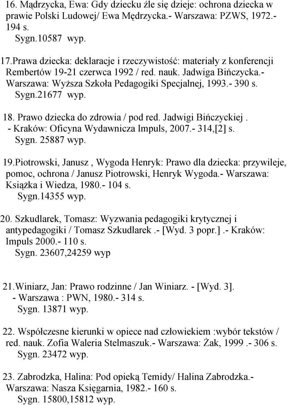 21677 wyp. 18. Prawo dziecka do zdrowia / pod red. Jadwigi Bińczyckiej. - Kraków: Oficyna Wydawnicza Impuls, 2007.- 314,[2] s. Sygn. 25887 wyp. 19.