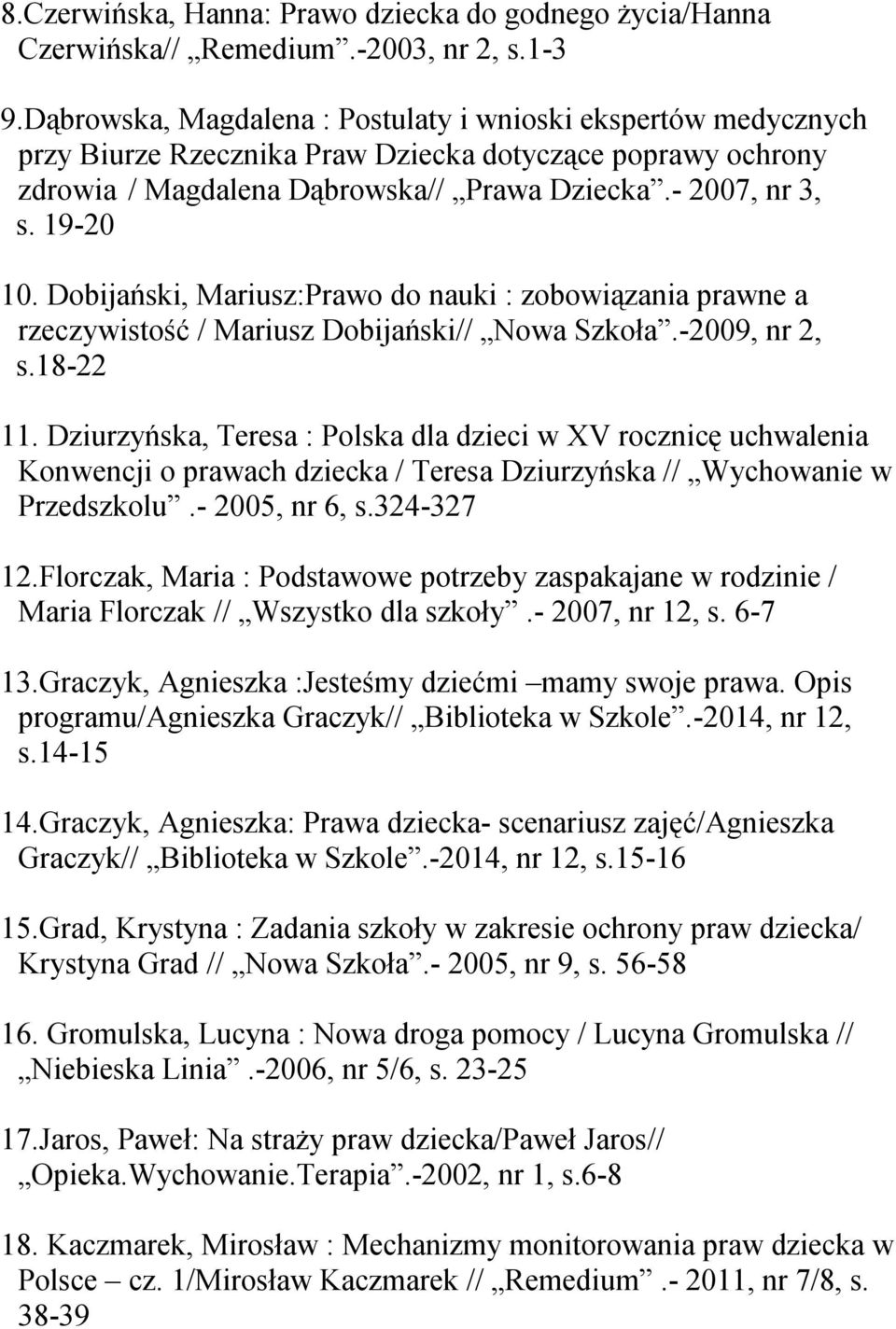 Dobijański, Mariusz:Prawo do nauki : zobowiązania prawne a rzeczywistość / Mariusz Dobijański// Nowa Szkoła.-2009, nr 2, s.18-22 11.