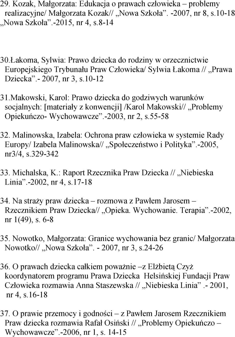 Makowski, Karol: Prawo dziecka do godziwych warunków socjalnych: [materiały z konwencji] /Karol Makowski// Problemy Opiekuńczo- Wychowawcze.-2003, nr 2, s.55-58 32.