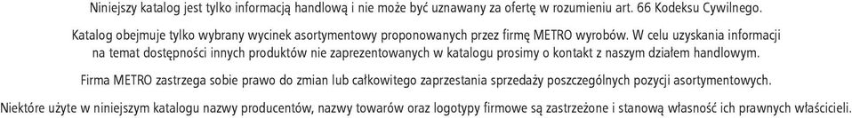 W celu uzyskania informacji na temat dostępności innych produktów nie zaprezentowanych w katalogu prosimy o kontakt z naszym działem handlowym.