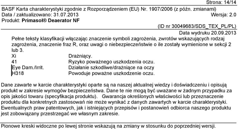 Dane zawarte w karcie charakterystyki oparte są na naszej aktualnej wiedzy i doświadczeniu i opisują produkt w zakresie wymogów bezpieczeństwa.