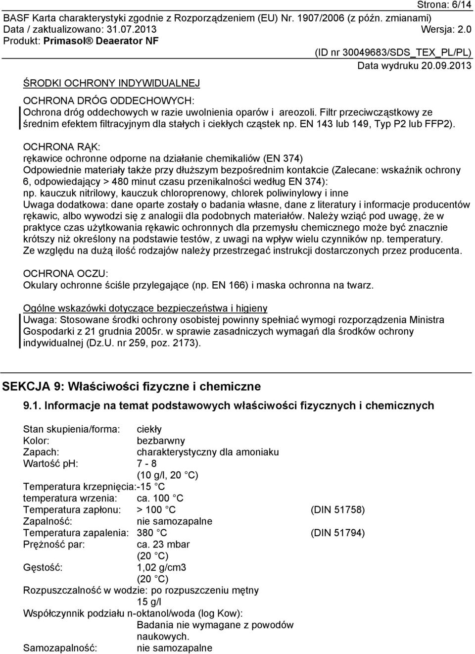 OCHRONA RĄK: rękawice ochronne odporne na działanie chemikaliów (EN 374) Odpowiednie materiały także przy dłuższym bezpośrednim kontakcie (Zalecane: wskaźnik ochrony 6, odpowiedający > 480 minut