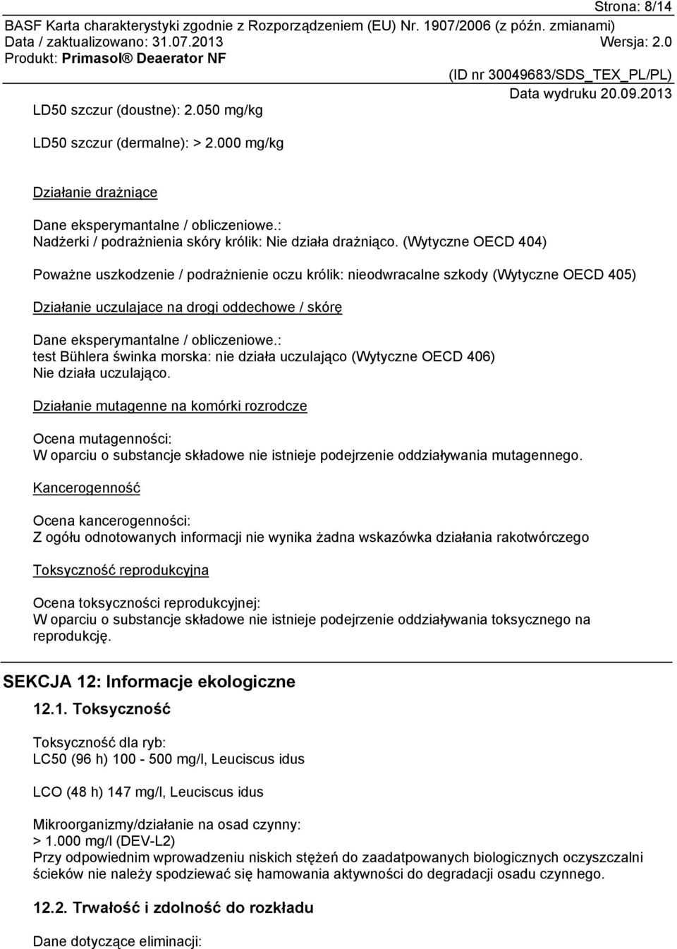 (Wytyczne OECD 404) Poważne uszkodzenie / podrażnienie oczu królik: nieodwracalne szkody (Wytyczne OECD 405) Działanie uczulajace na drogi oddechowe / skórę Dane eksperymantalne / obliczeniowe.